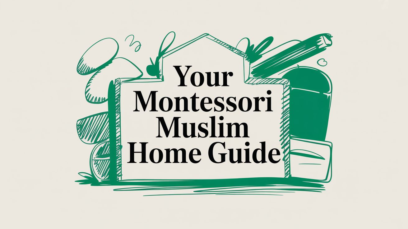 Your Montessori Muslim Home: A Gentle Guide for 0–3 Years