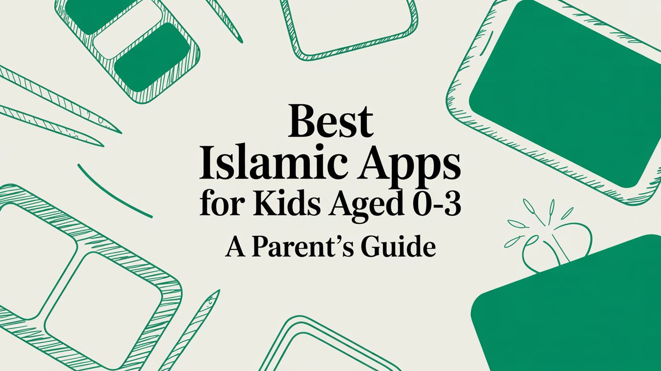 Best Islamic Apps for Kids Aged 0-3: A Gentle Guide for Muslim Parents