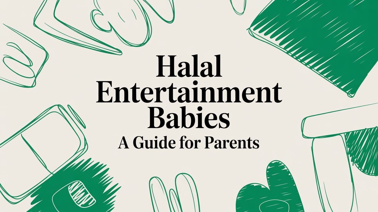 A Muslim Parent’s Guide to Halal Entertainment for Babies