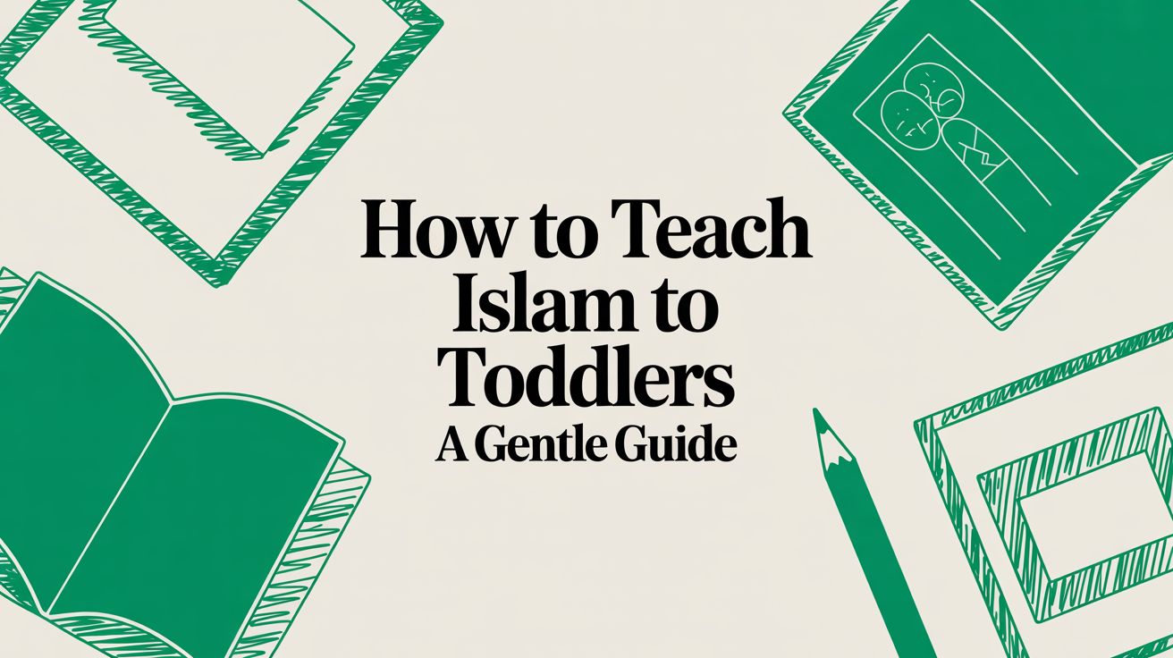 How to Teach Islam to Toddlers: A Gentle Guide for Muslim Families