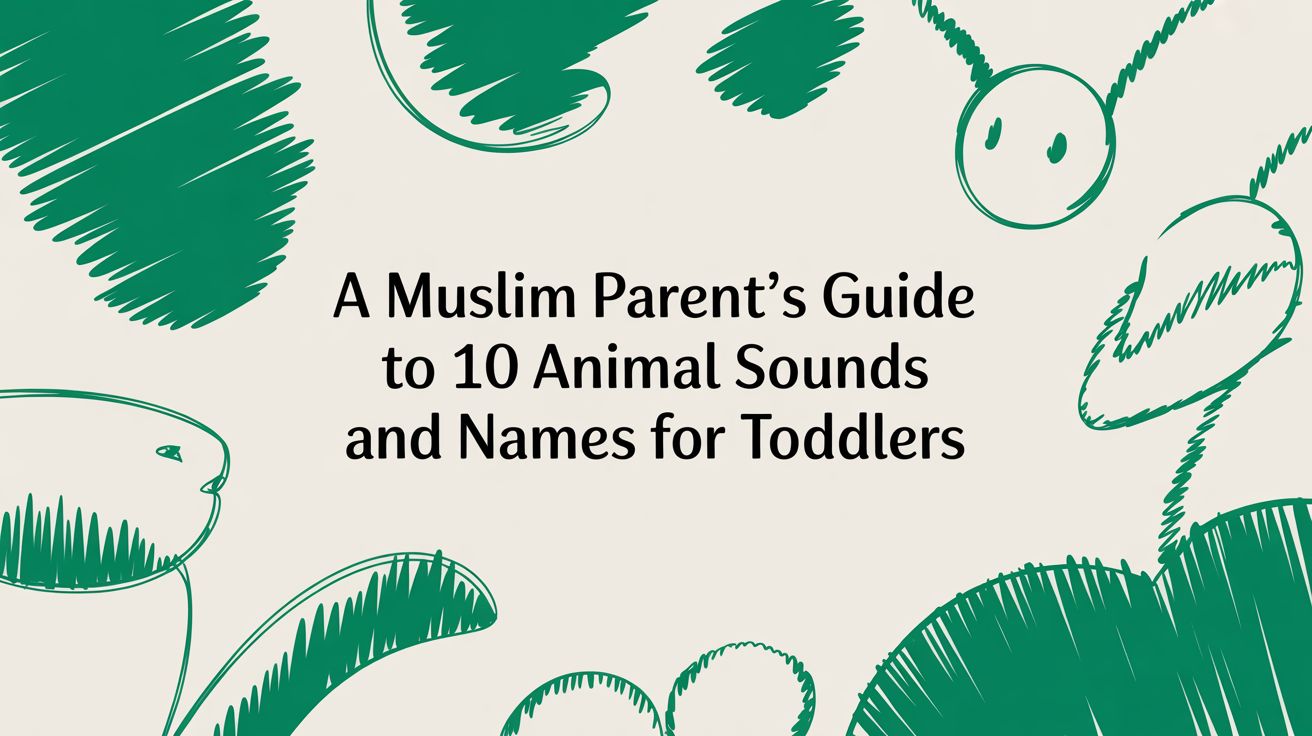 A Muslim Parent's Guide to 10 Animal Sounds and Names for Toddlers