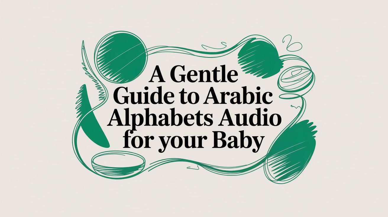 A Gentle Start: Using Arabic Alphabet Audio for Your Baby