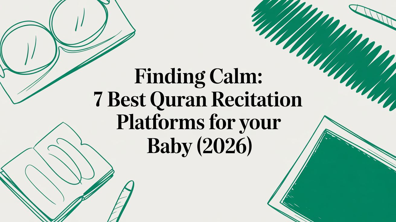 Finding Calm: 7 Best Quran Recitation Platforms for Your Baby (2026)