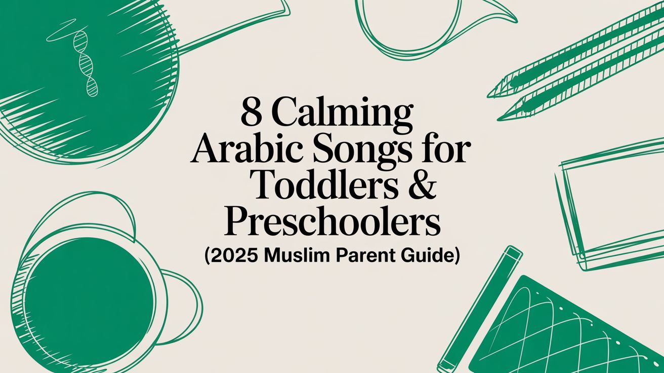8 Calming Arabic Songs for Toddlers & Preschoolers (2025 Muslim Parent Guide)