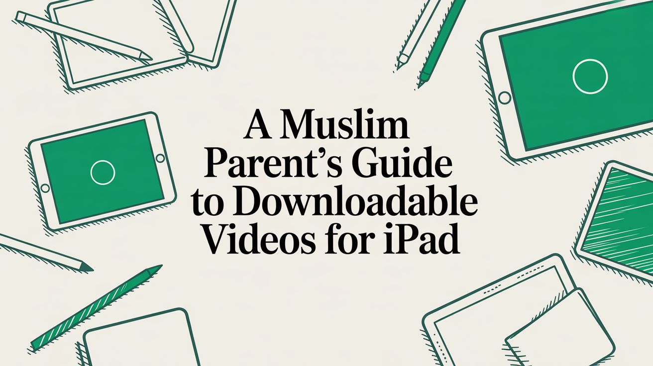 A Muslim Parent's Guide to Downloadable Videos for iPad