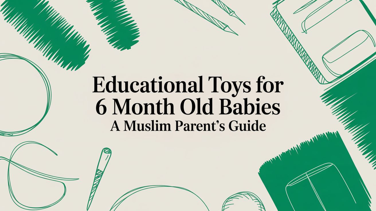 A Muslim Parent's Guide to Educational Toys for a 6-Month-Old