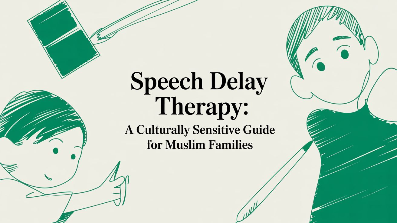 Speech Delay Therapy: A Culturally Sensitive Guide for Muslim Families